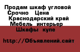 Продам шкаф угловой. Срочно › Цена ­ 7 000 - Краснодарский край Мебель, интерьер » Шкафы, купе   